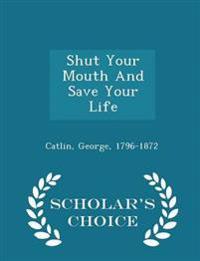 Shut Your Mouth and Save Your Life - Scholar's Choice Edition