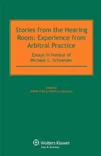 Stories from the Hearing Room: Experience from Arbitral Practice: Essays in Honour of Michael E. Schneider