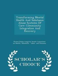 Transforming Mental Health And Substance Abuse Systems Of Care: Community Integration And Recovery - Scholar's Choice Edition