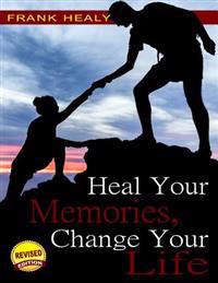 Heal Your Memories, Change Your Life, Revised Edition: Move on in Your Life to a Phenomenal Present and Future