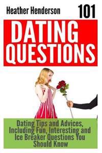 101 Dating Questions: Dating Tips and Advices, Including Fun, Interesting and Ice Breaker Questions You Should Know