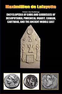 Encyclopedia of Gods and Goddesses of Mesopotamia Phoenicia, Ugarit, Canaan, Carthage, and the Ancient Middle East. Vol.I