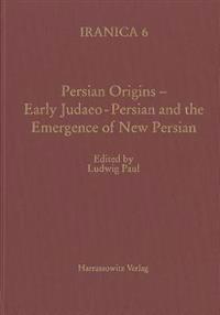Persian Origins - Early Judaeo-Persian and the Emergence of New Persian: Collected Papers of the Symposium, Gottingen 1999
