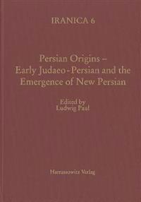 Persian Origins - Early Judaeo-Persian and the Emergence of New Persian: Collected Papers of the Symposium, Gottingen 1999