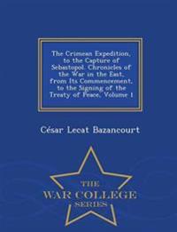 The Crimean Expedition, to the Capture of Sebastopol. Chronicles of the War in the East, from Its Commencement, to the Signing of the Treaty of Peace,