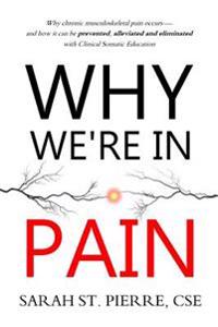 Why We're in Pain: Why Chronic Musculoskeletal Pain Occurs - And How It Can Be Prevented, Alleviated and Eliminated with Clinical Somatic