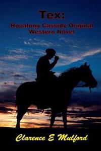 Tex: Hopalong Cassidy Original Western Novel: (Clarence E Mulford Masterpiece Collection)