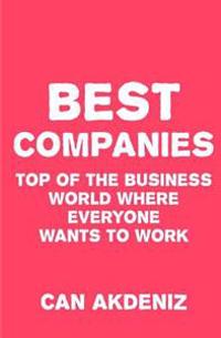 Best Companies: Top of the Business World Where Everyone Wants to Work