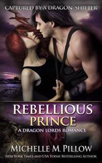 Rebellious Prince: A Dragon Lords Story