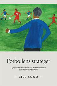 Fotbollens strateger: Spelsystem och ledarskap i ett internationellt och svenskt historiskt perspektiv