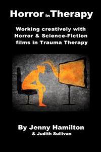 Horror in Therapy: Working Creatively with Horror and Science Fiction Films in Trauma Therapy