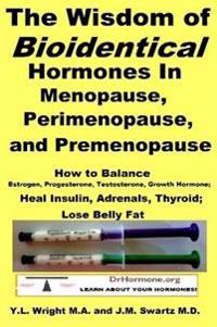 The Wisdom of Bioidentical Hormones in Menopause, Perimenopause, and Premenopause