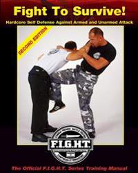 Fight to Survive!: Hardcore Self Defense Against Armed and Unarmed Attack