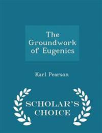 The Groundwork of Eugenics - Scholar's Choice Edition