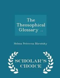 The Theosophical Glossary .. - Scholar's Choice Edition