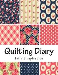 Quilting Diary: In Your Personal Quilt Diary (Use as Quilting Journal, Quilting Calendar, Quilting Planner)