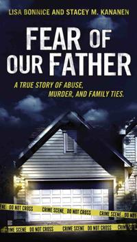 Fear of Our Father: The True Story of Abuse, Murder, and Family Ties