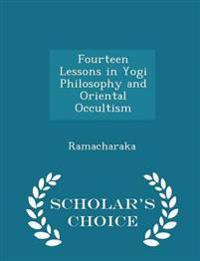 Fourteen Lessons in Yogi Philosophy and Oriental Occultism - Scholar's Choice Edition