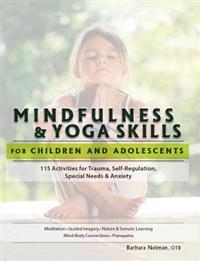 Mindfulness & Yoga Skills for Children and Adolescents: 115 Activities for Trauma, Self-Regulation, Special Needs & Anxiety