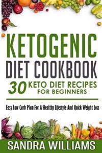 Ketogenic Diet Cookbook: 30 Keto Diet Recipes for Beginners, Easy Low Carb Plan for a Healthy Lifestyle and Quick Weight Loss