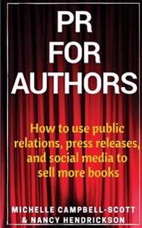 PR for Authors: How to Use Public Relations, Press Releases, and Social Media to Sell More Books