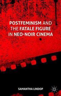 Postfeminism and the Fatale Figure in Neo-noir Cinema