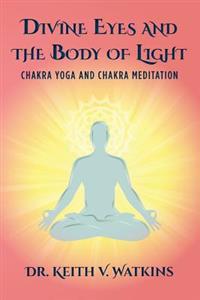 Divine Eyes and the Body of Light: Chakra Yoga and Chakra Meditation