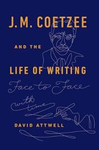 J.M. Coetzee & the Life of Writing