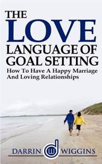 Love Language: Of Goal Setting How to Have a Happy Marriage and Loving Relationships