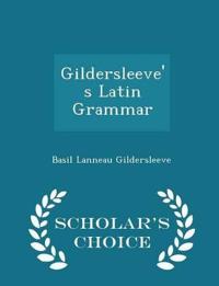 Gildersleeve's Latin Grammar - Scholar's Choice Edition