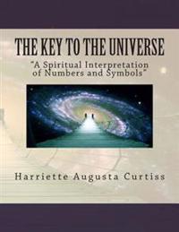 The Key to the Universe: A Spiritual Interpretation of Numbers and Symbols