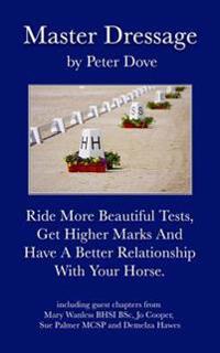 Master Dressage: Ride More Beautiful Tests, Get Higher Marks and Have a Better Relationship with Your Horse.