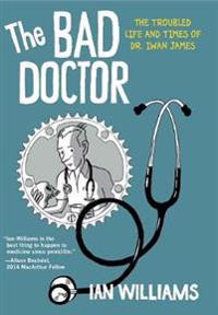 The Bad Doctor: The Troubled Life and Times of Dr Iwan James