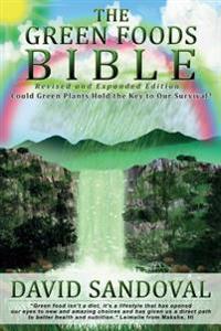 The Green Foods Bible - Revised and Expanded Edition: Could Green Plants Hold the Key to Our Survival?