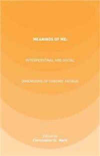 Meanings of ME: Interpersonal and Social Dimensions of Chronic Fatigue