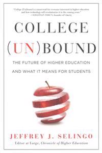 College (Un)Bound: The Future of Higher Education and What It Means for Students
