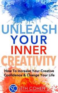 Unleash Your Inner Creativity: How to Increase Your Creative Confidence & Change Your Life