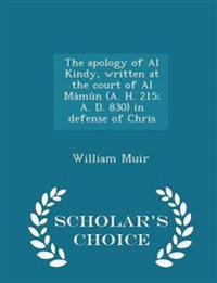 The Apology of Al Kindy, Written at the Court of Al Mamun (A. H. 215; A. D. 830) in Defense of Chris - Scholar's Choice Edition