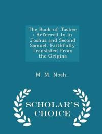The Book of Jasher: Referred to in Joshua and Second Samuel. Faithfully Translated from the Origina - Scholar's Choice Edition