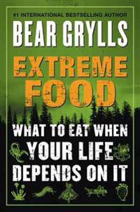 Extreme Food: What to Eat When Your Life Depends on It