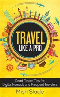 Travel Like a Pro: Road-Tested Tips for Digital Nomads and Frequent Travelers