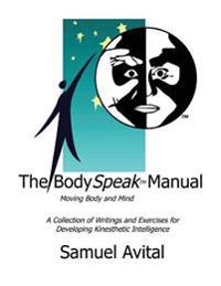 The Bodyspeak Manual: Moving Body and Mind: Collection of Writings and Exercises for Developing Kinesthetic Intelligence