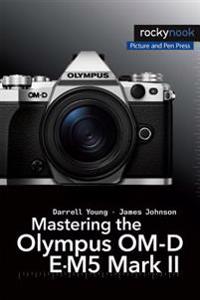 Mastering the Olympus Om-d E-m5 Mark II