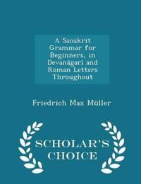 A Sanskrit Grammar for Beginners, in Devanagari and Roman Letters Throughout - Scholar's Choice Edition