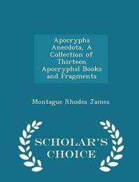 Apocrypha Anecdota, a Collection of Thirteen Apocryphal Books and Fragments - Scholar's Choice Edition