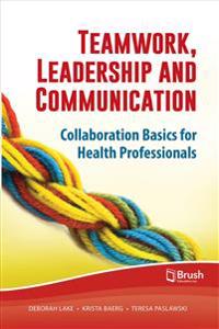 Teamwork, Leadership and Communication: Collaboration Basics for Health Professionals