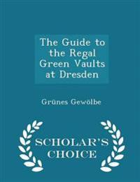 The Guide to the Regal Green Vaults at Dresden - Scholar's Choice Edition
