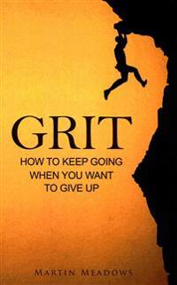 Grit: How to Keep Going When You Want to Give Up