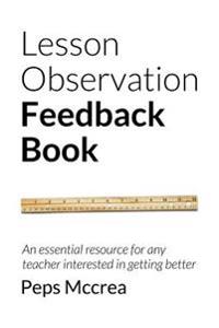 Lesson Observation Feedback Book: An Essential Resource for Any Teacher Interested in Getting Better