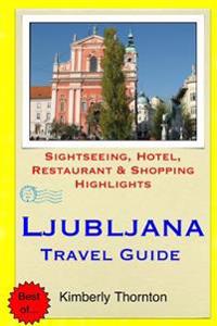Ljubljana Travel Guide: Sightseeing, Hotel, Restaurant & Shopping Highlights